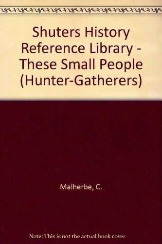 Shuters History Reference Library - These Small People (Hunter-Gatherers)