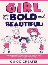 Girl, you are Bold and Beautiful!: An Inspirational Coloring Book for Girls to Build Empowerment, Bravery, Confidence and Self-Love (Ages 4-8, 9-12)