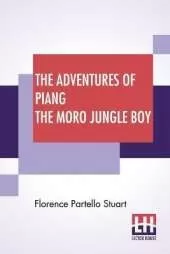 The Adventures Of Piang The Moro Jungle Boy: A Book For Young And Old