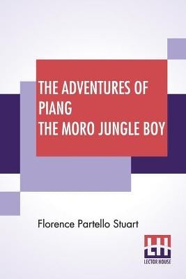 The Adventures Of Piang The Moro Jungle Boy: A Book For Young And Old