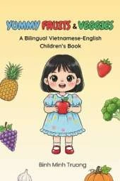 Yummy Fruits & Veggies: A Bilingual Vietnamese-English Children's Book
