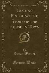 Trading Finishing the Story of the House in Town (Classic Reprint)