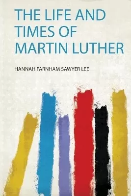 The Life and Times of Martin Luther