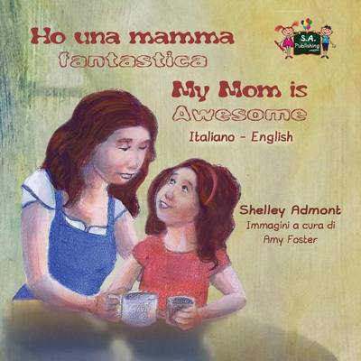 Ho Una Mamma Fantastica My Mom Is Awesome: Italian English Bilingual Edition