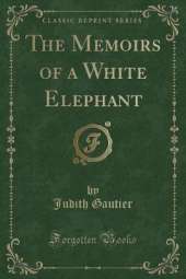 The Memoirs of a White Elephant (Classic Reprint)