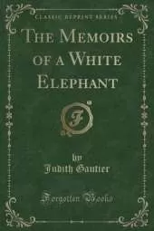 The Memoirs of a White Elephant (Classic Reprint)