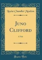 Juno Clifford: A Tale (Classic Reprint)
