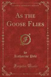 As the Goose Flies (Classic Reprint)