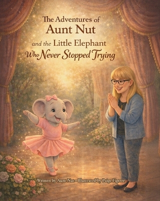 The Adventures of Aunt Nut and the Little Elephant That Never Stopped Trying: A Children's Story About Resilience, Big Feelings, and Never Giving Up-A Meaningful Gift for the Child in Your Life Learning to Believe in Themselves
