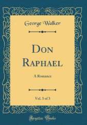 Don Raphael, Vol. 3 of 3: A Romance (Classic Reprint)