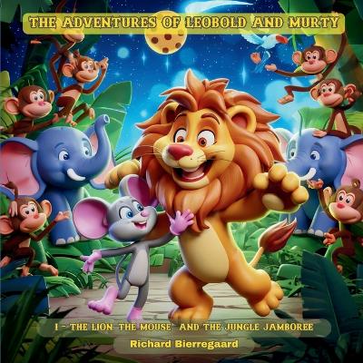 The Adventures of Leobold and Murty - Volume I: The lion, the mouse, and the Jungle Jamboree