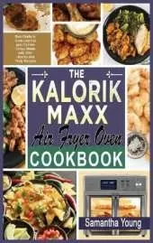 The Kalorik MAXX Air Fryer Oven Cookbook: Best Guide to Cook Low-Fat and Oil-Free Crispy Meals with 300+ Healthy and Tasty Recipes