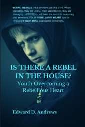 Is There a Rebel in the House?: Youth Overcoming a Rebellious Heart