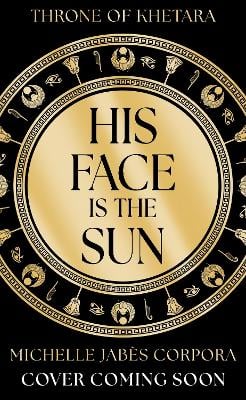 Throne of Khetara: His Face is the Sun: Waterstones YA Book of the Month & NYT bestseller Ancient Egyptian fantasy epic of rebellion, romance and betrayal - perfect for Tahereh Mafi fans