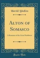 Alton of Somasco: A Romance of the Great Northwest (Classic Reprint)