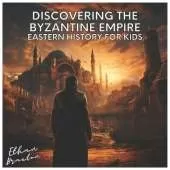 Discovering the Byzantine Empire: Eastern History for Kids