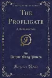 The Profligate: A Play in Four Acts (Classic Reprint)
