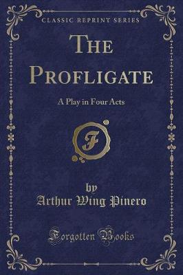 The Profligate: A Play in Four Acts (Classic Reprint)