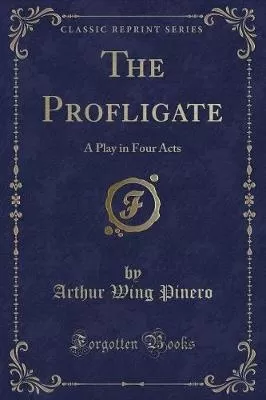 The Profligate: A Play in Four Acts (Classic Reprint)
