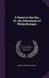 A Home in the Sea, Or, the Adventures of Philip Brusque