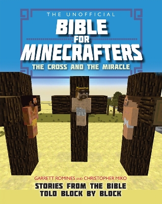 The Unofficial Bible for Minecrafters: The Cross and Miracle: Stories from the Bible told block by block