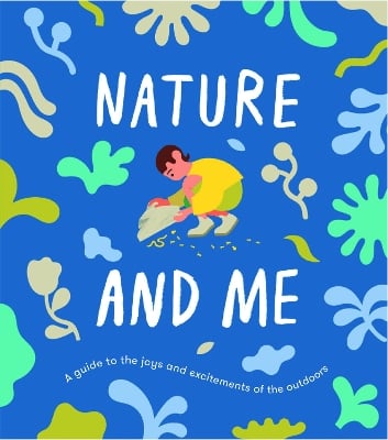 Nature and Me: a guide to the joys and excitements of the outdoors