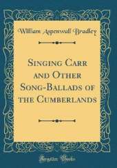 Singing Carr and Other Song-Ballads of the Cumberlands (Classic Reprint)