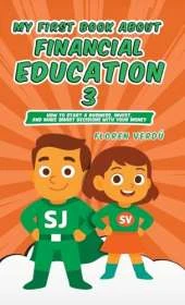 My First Book about Financial Education 3: How to Start a Business, Invest, and Make Smart Decisions with Your Money