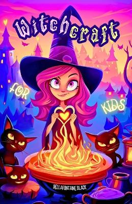 Witchcraft for Kids: The Ultimate Little Witch's Guide Unveil Magical Secrets with Easy Spells, Potion Recipes, Elemental Magic, Moon Phases, Tarot Fun, Whimsical Witchy Wisdom, and Discover the Wonders of Nature through Spellcrafting Adventures