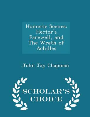 Homeric Scenes: Hector's Farewell, and the Wrath of Achilles - Scholar's Choice Edition