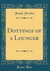 Dottings of a Lounger (Classic Reprint)