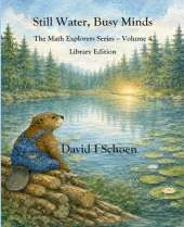 Still Water, Busy Minds - Library Edition: The Math Explorers Series - Volume 4 - Costs, Time, Money, and Resorts (and a little night music)