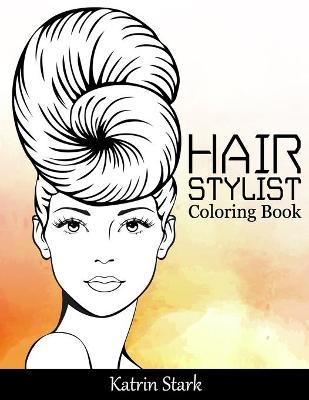 Hair Stylist Coloring Book: Fashion Faces, Hair and Makeup Artist Coloring Book for Teenage Girls, Women, Adults and Grown-ups