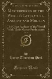 Masterpieces of the World's Literature, Ancient and Modern, Vol. 14: The Great Authors of the World With Their Master Productions (Classic Reprint)