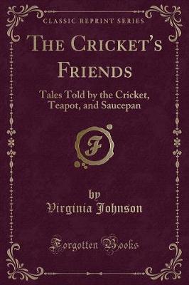 The Cricket's Friends: Tales Told by the Cricket, Teapot, and Saucepan (Classic Reprint)
