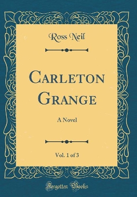 Carleton Grange, Vol. 1 of 3: A Novel (Classic Reprint)