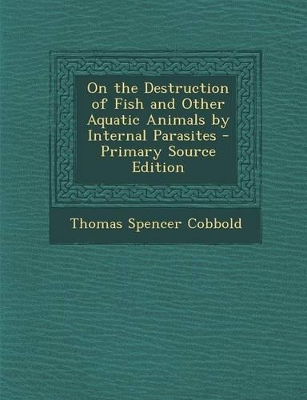 On the Destruction of Fish and Other Aquatic Animals by Internal Parasites