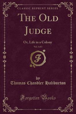 The Old Judge, Vol. 2 of 2: Or, Life in a Colony (Classic Reprint)