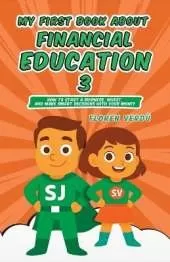 My First Book about Financial Education 3: How to Start a Business, Invest, and Make Smart Decisions with Your Money