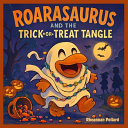 Roarasaurus and The Trick-or-Treat Tangle: A Trick-or-Treat Disaster That's Delightfully Dino-Sized!