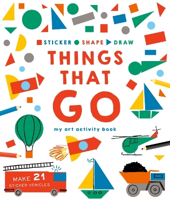 Sticker, Shape, Draw: Things That Go: My Art Activity Book