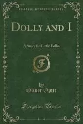 Dolly and I: A Story for Little Folks (Classic Reprint)