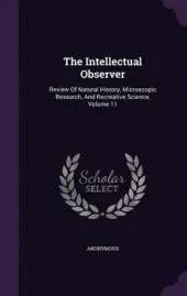 The Intellectual Observer: Review of Natural History, Microscopic Research, and Recreative Science, Volume 11