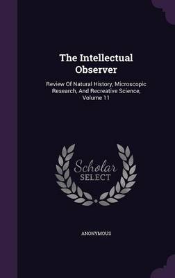 The Intellectual Observer: Review of Natural History, Microscopic Research, and Recreative Science, Volume 11