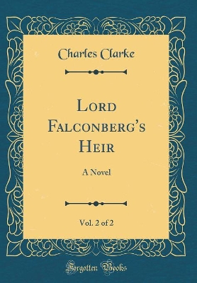 Lord Falconberg's Heir, Vol. 2 of 2: A Novel (Classic Reprint)