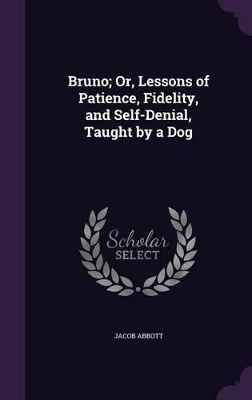 Bruno; Or, Lessons of Patience, Fidelity, and Self-Denial, Taught by a Dog