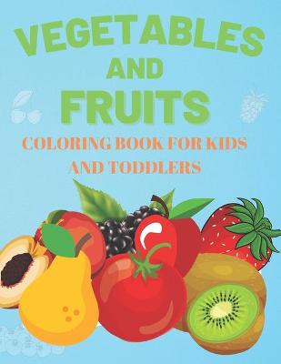 Vegetables and Fruits. Coloring book for Kids and Toddlers: Early Learning Coloring Book for your Kids and Toddler