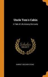 Uncle Tom's Cabin: A Tale of Life Among the Lowly