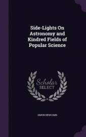 Side-Lights on Astronomy and Kindred Fields of Popular Science