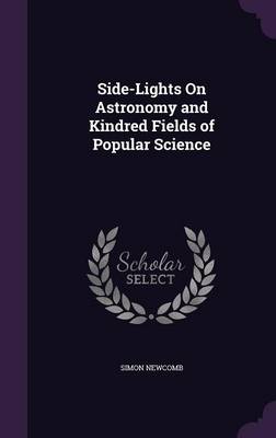 Side-Lights on Astronomy and Kindred Fields of Popular Science